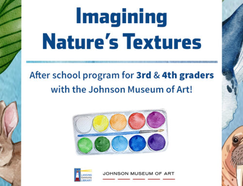 LCL Presents Imagining Nature’s Textures: After school program for 3rd & 4th graders with the Johnson Museum of Art!